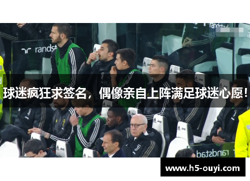 球迷疯狂求签名，偶像亲自上阵满足球迷心愿！