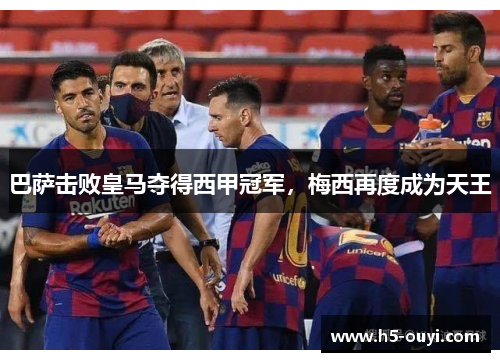 巴萨击败皇马夺得西甲冠军，梅西再度成为天王