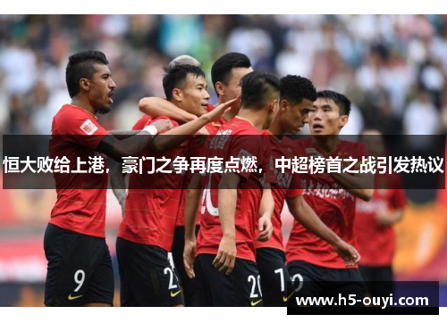恒大败给上港，豪门之争再度点燃，中超榜首之战引发热议