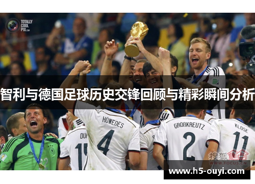 智利与德国足球历史交锋回顾与精彩瞬间分析