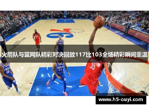 火箭队与篮网队精彩对决回放117比103全场精彩瞬间重温