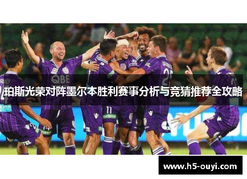 珀斯光荣对阵墨尔本胜利赛事分析与竞猜推荐全攻略