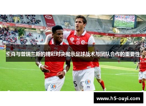 索肖与普瑞兰斯的精彩对决揭示足球战术与团队合作的重要性