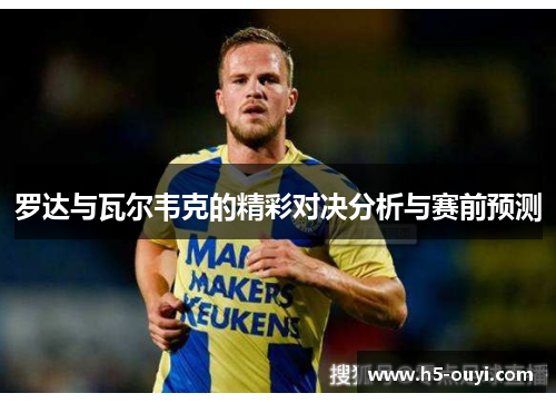 罗达与瓦尔韦克的精彩对决分析与赛前预测