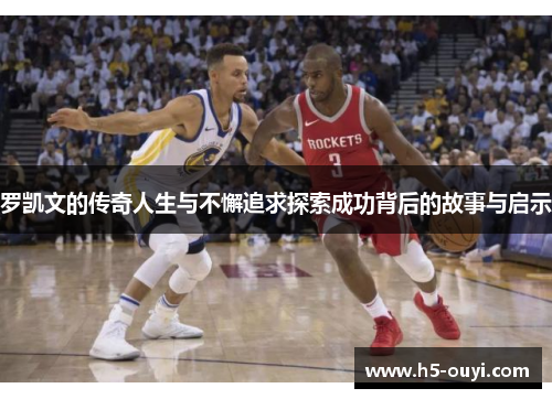 罗凯文的传奇人生与不懈追求探索成功背后的故事与启示